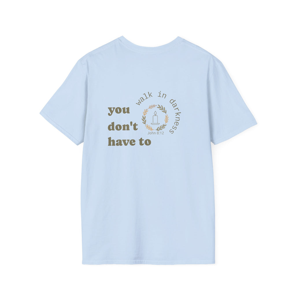 You Don’t Have to Walk in Darkness (Front/Back) Christian T-Shirt